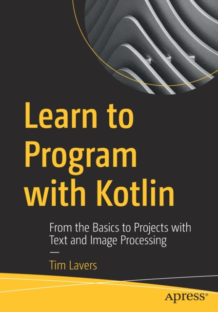 Learn to Program with Kotlin : From the Basics to Projects with Text and Image Processing