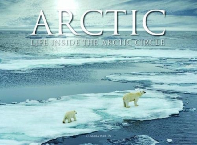 Arctic : Life inside the Arctic Circle