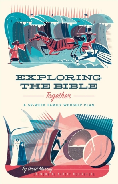 Exploring the Bible Together : A 52-Week Family Worship Plan