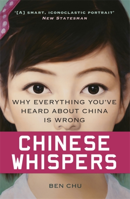 Chinese Whispers : Why Everything You've Heard About China is Wrong