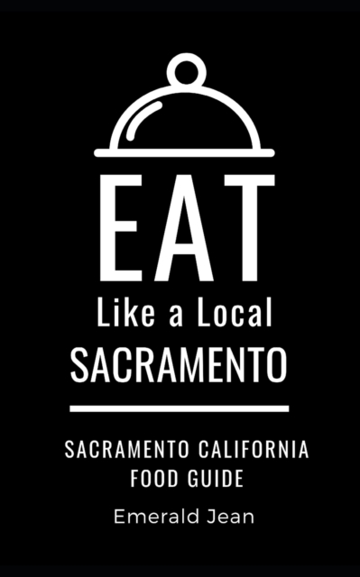 Eat Like a Local-Sacramento: Sacramento California Food Guide