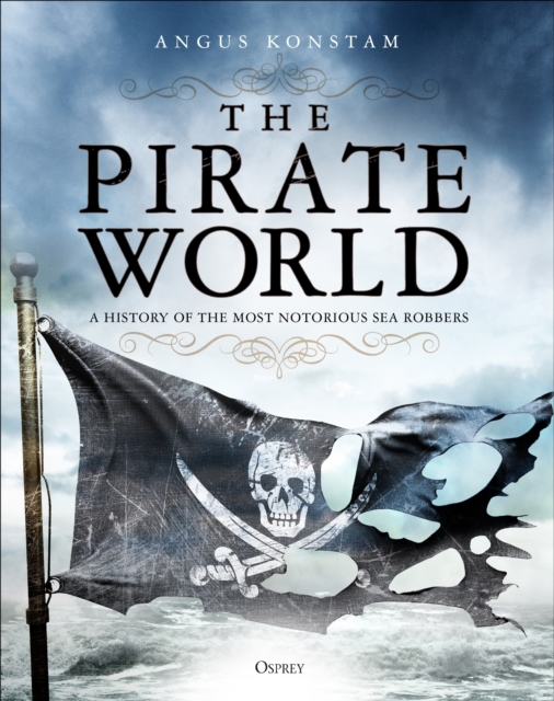 The Pirate World : A History of the Most Notorious Sea Robbers