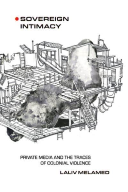 Sovereign Intimacy : Private Media and the Traces of Colonial Violence