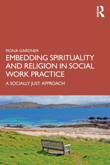 Embedding Spirituality and Religion in Social Work Practice : A Socially Just Approach