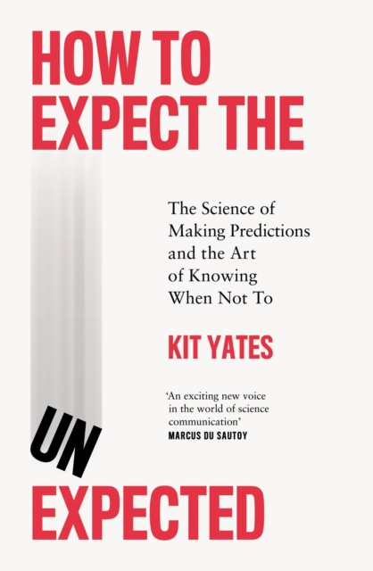 How to Expect the Unexpected : The Science of Making Predictions and the Art of Knowing When Not To