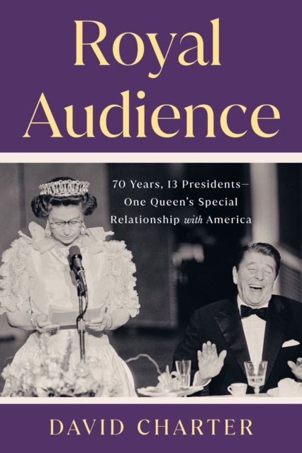 Royal Audience : 70 Years, 13 Presidents--One Queen's Special Relationship with America