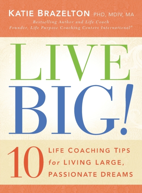 Live Big!: 10 Life Coaching Tips for Living Large, Passionate Dreams (Original)