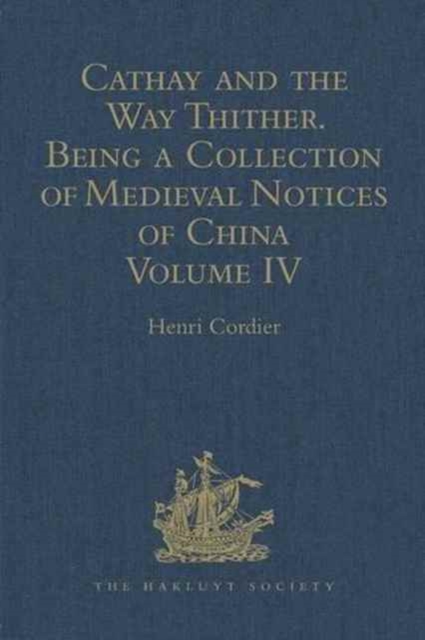 Cathay and the Way Thither. Being a Collection of Medieval Notices of China : New Edition. Volume IV: Ibn Batuta - Benedict Goes