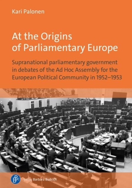 At the Origins of Parliamentary Europe : Supranational parliamentary government in debates of the Ad Hoc Assembly for the European Political Community in 1952 - 1953