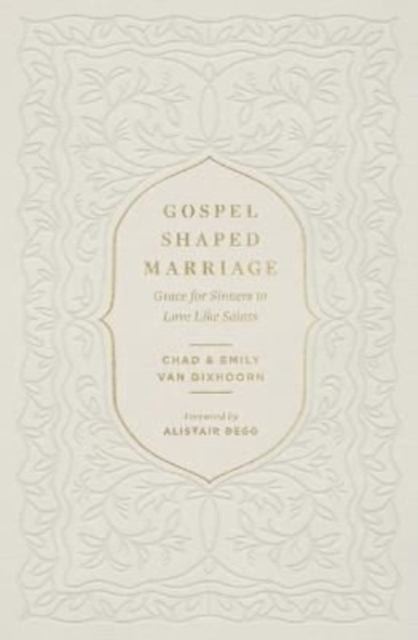 Gospel-Shaped Marriage : Grace for Sinners to Love Like Saints