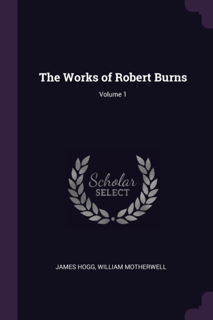 The Works of Robert Burns; Volume 1