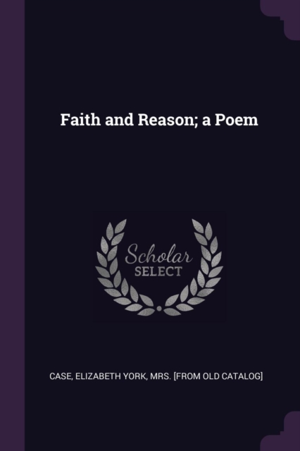 Faith and Reason; a Poem