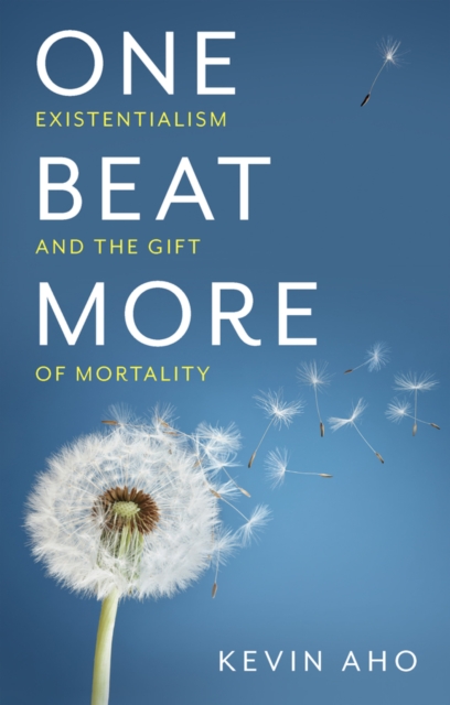 One Beat More : Existentialism and the Gift of Mortality