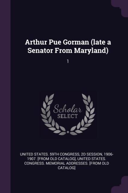 Arthur Pue Gorman (late a Senator From Maryland): 1