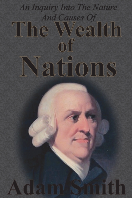 An Inquiry Into The Nature And Causes Of The Wealth Of Nations: Complete Five Unabridged Books