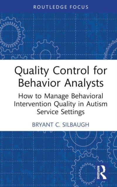 Quality Control for Behavior Analysts : How to Manage Behavioral Intervention Quality in Autism Service Settings