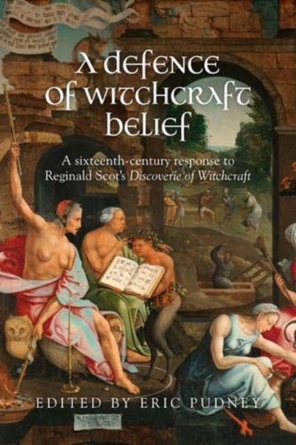 A Defence of Witchcraft Belief : A Sixteenth-Century Response to Reginald Scot's Discoverie of Witchcraft