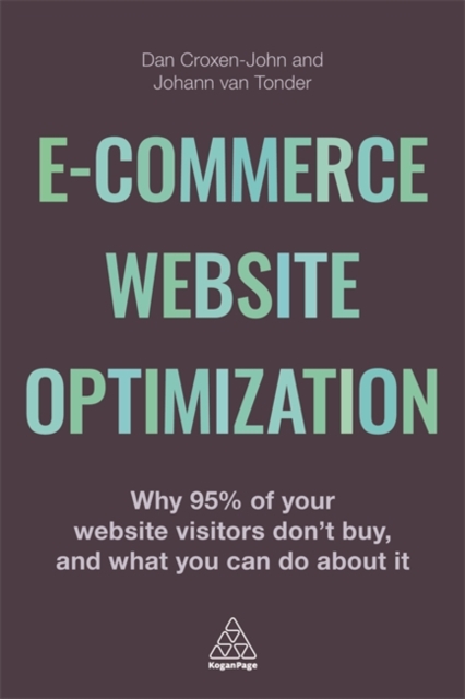 E-Commerce Website Optimization : Why 95% of Your Website Visitors Don't Buy, and What You Can Do About it