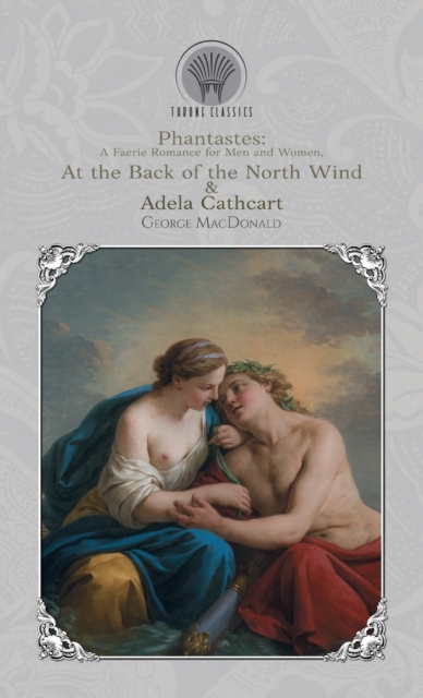 Phantastes : A Faerie Romance for Men and Women, At the Back of the North Wind & Adela Cathcart