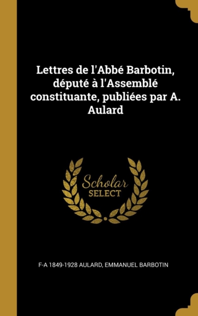 Lettres de l'Abb? Barbotin, d?put? ? l'Assembl? constituante, publi?es par A. Aulard