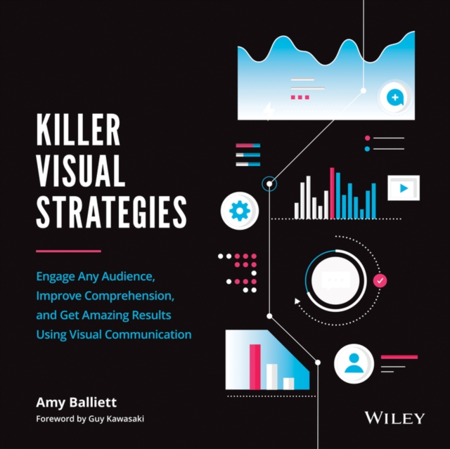 Killer Visual Strategies : Engage Any Audience, Improve Comprehension, and Get Amazing Results Using Visual Communication