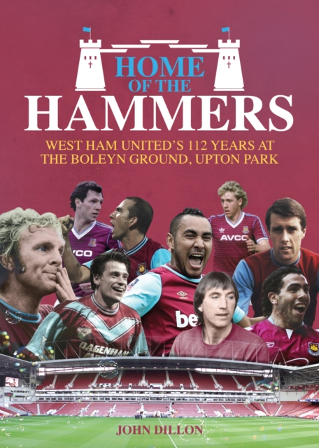 Home of the Hammers : West Ham United's 112 Years at the Boleyn Ground, Upton Park