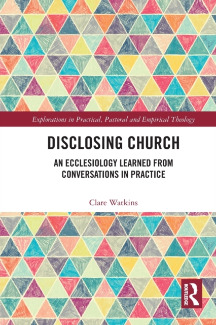 Disclosing Church: An Ecclesiology Learned from Conversations in Practice