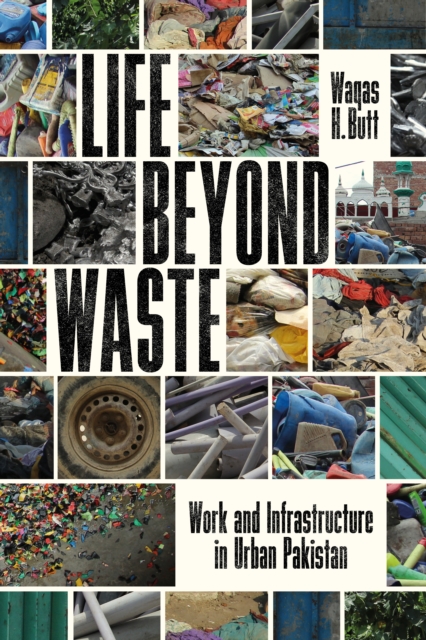 Life Beyond Waste : Work and Infrastructure in Urban Pakistan