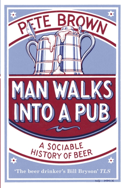 Man Walks Into A Pub : A Sociable History of Beer (Fully Updated Second Edition)