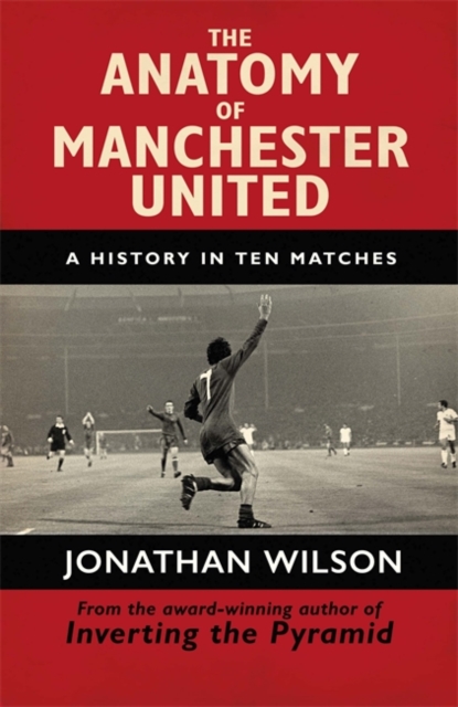 The Anatomy of Manchester United : A History in Ten Matches