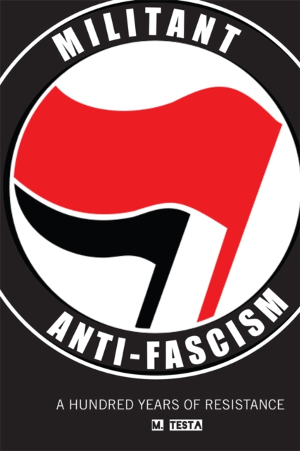 Militant Anti-fascism : A Hundred Years of Resistance