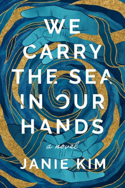 We Carry the Sea in Our Hands : A Novel