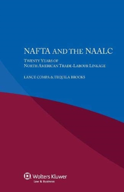 NAFTA and the NAALC Twenty Years of North American Trade-Labour Linkage : Twenty Years of North American Trade-Labour Linkage