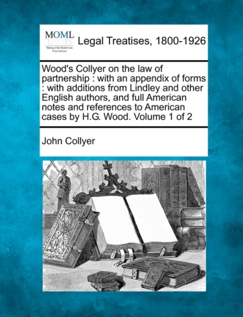 Wood's Collyer on the law of partnership : with an appendix of forms : with additions from Lindley and other English authors, and full American notes