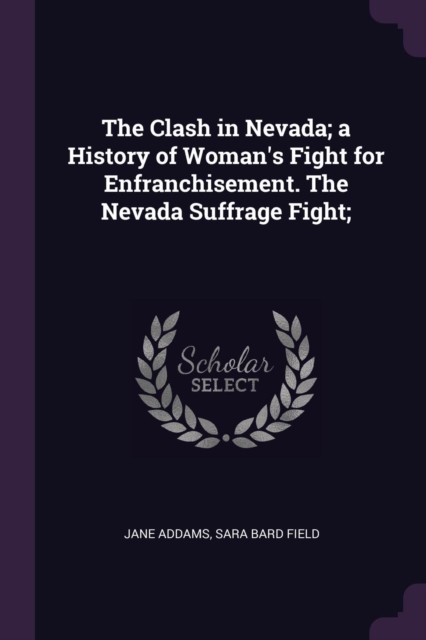 The Clash in Nevada; a History of Woman's Fight for Enfranchisement. The Nevada Suffrage Fight;