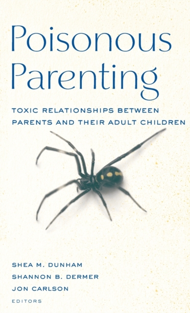 Poisonous Parenting: Toxic Relationships Between Parents and Their Adult Children