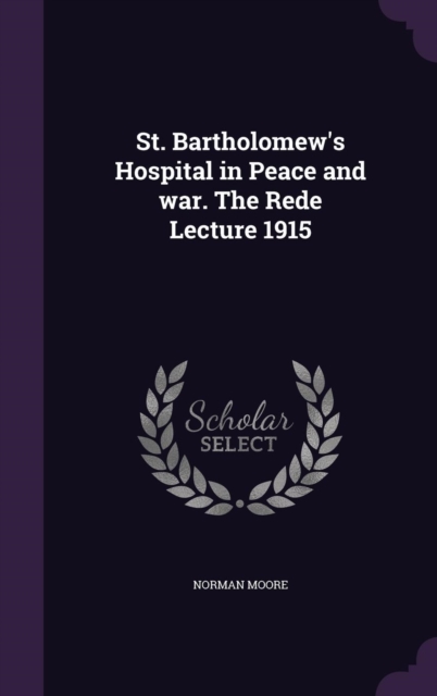 St. Bartholomew's Hospital in Peace and war. The Rede Lecture 1915