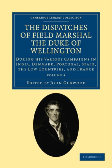 The Dispatches of Field Marshal the Duke of Wellington : During his Various Campaigns in India, Denmark, Portugal, Spain, the Low Countries, and France : Volume 4