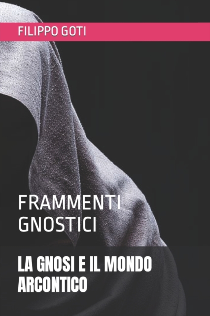 LA GNOSI E IL MONDO ARCONTICO: FRAMMENTI GNOSTICI