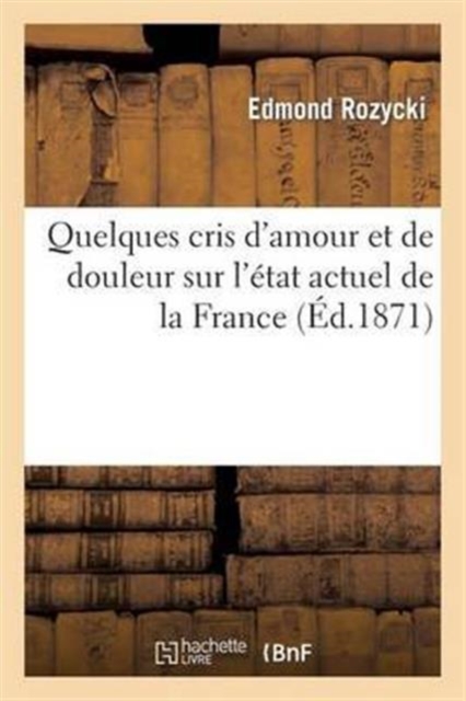 Quelques cris d'amour et de douleur sur l'?tat actuel de la France