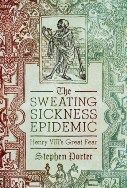 The Sweating Sickness Epidemic : Henry VIII's Great Fear