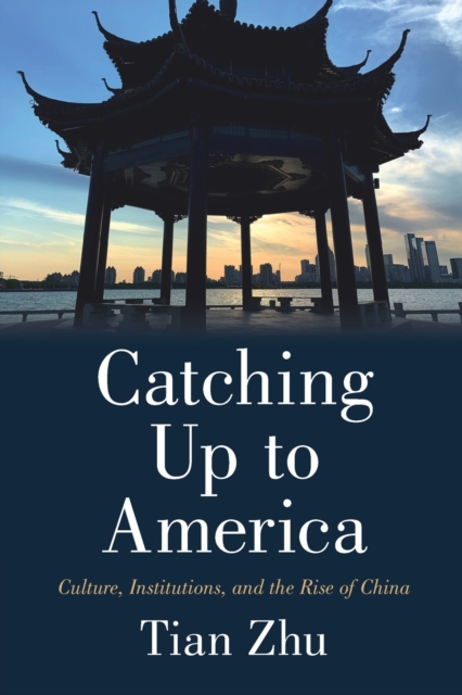 Catching Up to America : Culture, Institutions, and the Rise of China