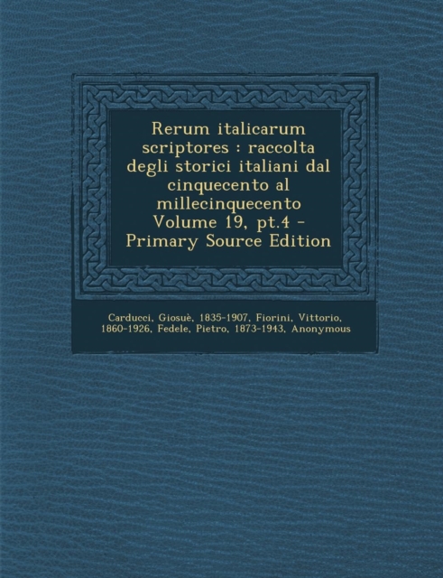 Rerum Italicarum Scriptores: Raccolta Degli Storici Italiani Dal Cinquecento Al Millecinquecento Volume 19, PT.4 - Primary Source Edition