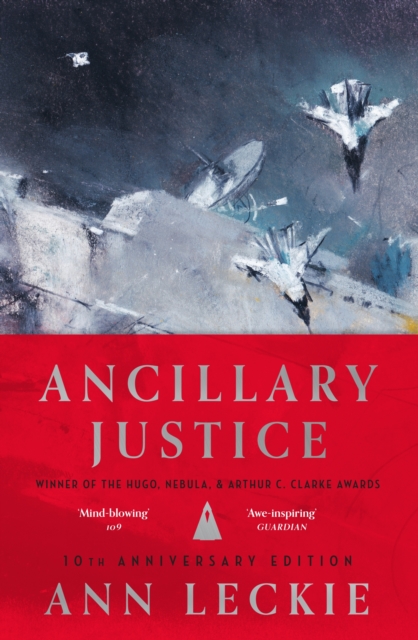 Ancillary Justice : THE HUGO, NEBULA AND ARTHUR C. CLARKE AWARD WINNER