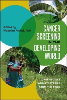 Cancer Screening in the Developing World - Case Studies and Strategies from the Field