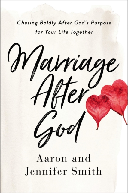 Marriage After God : Chasing Boldly After God's Purpose for Your Life Together