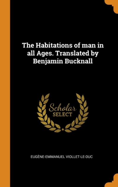 The Habitations of Man in All Ages. Translated by Benjamin Bucknall