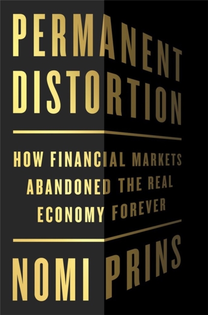 Permanent Distortion : How the Financial Markets Abandoned the Real Economy Forever