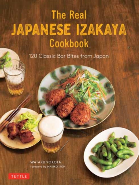 The Real Japanese Izakaya Cookbook : 120 Classic Bar Bites from Japan