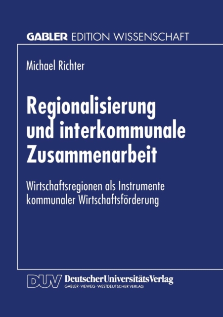 Regionalisierung und interkommunale Zusammenarbeit : Wirtschaftsregionen als Instrumente kommunaler Wirtschaftsf?rderung